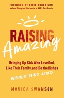 Raising Amazing: Bringing Up Kids Who Love God, Like Their Family, and Do the Dishes without Being Asked 0310365260 Book Cover