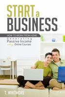 Start a Business: How to Work from Home Generating Passive Income Selling Online Courses 1534716424 Book Cover