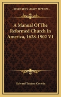 A Manual Of The Reformed Church In America, 1628-1902 V1 1163307920 Book Cover