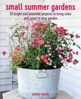 Small Summer Gardens: 35 bright and beautiful projects to bring color and scent to your garden 180065216X Book Cover