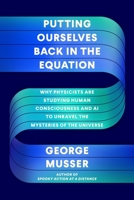 Putting Ourselves Back in the Equation: Why Physicists Are Studying Human Consciousness and AI to Unravel the Mysteries of the Universe 0374238766 Book Cover
