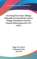 Der Kampf Um Glatz; Philipp Melachthon Deutschlands Lehrer; Philipp Melachthon Und Die Deutsch Reformation Bis 1531 (1897) 1161049282 Book Cover