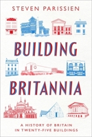 Building Britannia: A History of Britain in 25 Buildings 1801108757 Book Cover