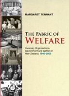 The Fabric of Welfare: Voluntary Organisations, Government and Welfare in New Zealand, 1840-2005 1877242373 Book Cover