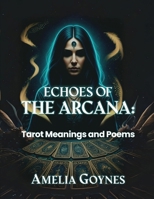 Echoes of the Arcana: Tarot Meanings and Poems 1088094961 Book Cover