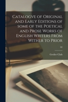 Catalogve of Original and Early Editions of Some of the Poetical and Prose Works of English Writers from Wither to Prior Volume 02 1014374677 Book Cover