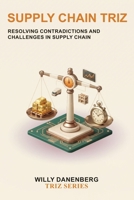 Supply Chain TRIZ: A Practical Guide to Systematically Resolving Supply Chain Contradictions for Better Cost, Service, Resilience, and Operational Performance (TRIZ Made Simple) B0HG81YBLV Book Cover
