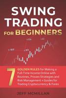Swing Trading for Beginners: 7 Golden Rules for Making a Full-Time Income Online with Routines, Proven Strategies and Risk Management + Guides for Trading Cryptocurrency & Forex 107757715X Book Cover