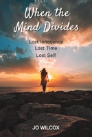 When the mind divides: Lost innocence. Lost time. Lost self. 1764595203 Book Cover