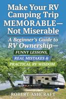 Make Your RV Camping Trip Memorable - Not Miserable: A Beginner's Guide to RV Ownership - Funny Lessons, Real Mistakes & Practical RV Wisdom B0GVB3Z5X2 Book Cover
