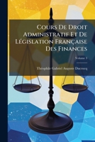 Cours De Droit Administratif Et De Législation Française Des Finances: Avec Introduction De Droit Constitutionnel Et Les Principes Du Droit Public, Volume 3 114861799X Book Cover
