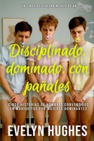 Disciplinado, dominado, con pañales: Una colección de ABDL Femdom Sissy Baby (Spanish Edition) B0GRJ4KJTY Book Cover