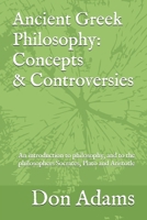 Ancient Greek Philosophy: Concepts and Controversies: An introduction to philosophy, and especially to the philosophers Socrates, Plato and Aristotle 1521852723 Book Cover