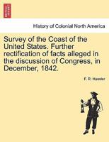 Survey of the Coast of the United States. Further rectification of facts alleged in the discussion of Congress, in December, 1842. 1241528349 Book Cover
