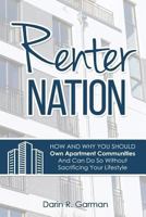 Renter Nation: How and Why You Should Own Apartment Communities And Can Do So Without Sacrificing Your Lifestyle. 1729587364 Book Cover
