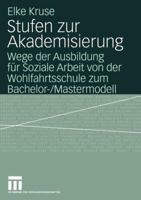 Stufen Zur Akademisierung: Wege Der Ausbildung Fur Soziale Arbeit Von Der Wohlfahrtsschule Zum Bachelor-/Mastermodell 3531143107 Book Cover
