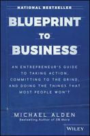 Blueprint to Business: An Entrepreneur’s Guide to Taking Action, Committing to the Grind, And Doing the Things That Most People Won’t 1119424925 Book Cover