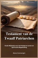 Testament van de Twaalf Patriarchen: Oude Wijsheid voor het Moderne Leven en Spirituele Begeleiding (Dutch Edition) B0FJ71G4LF Book Cover