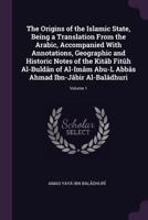 The Origins of the Islamic State, Being a Translation from the Arabic, Accompanied with Annotations, Geographic and Historic Notes of the Kit�b Fit�h Al-Buld�n of Al-Im�m Abu-L Abb�s Ahmad Ibn-J�bir A 1377487377 Book Cover