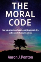 The Moral Code: How we can achieve happiness and success in life and reconcile faith with science 0646836854 Book Cover