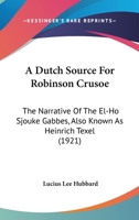 A Dutch Source For Robinson Crusoe: The Narrative Of The El-Ho Sjouke Gabbes, Also Known As Heinrich Texel 1436726468 Book Cover
