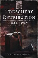 Treachery and Retribution: England's Dukes, Marquesses and Earls: 1066-1707 1473876249 Book Cover