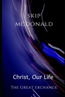 Christ, Our Life: The Great Exchange B08B32KJL8 Book Cover
