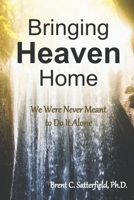 Bringing Heaven Home: We Were Never Meant to Do It Alone B08T6PBBDV Book Cover