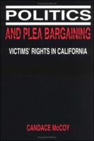 Politics and Plea Bargaining: Victims' Rights in California 0812214331 Book Cover