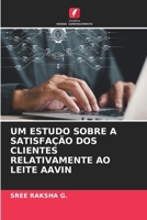Um Estudo Sobre a Satisfação DOS Clientes Relativamente Ao Leite Aavin (Portuguese Edition) 6209949347 Book Cover