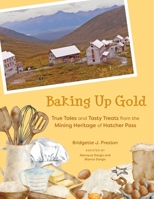 Baking Up Gold: True Tales and Tasty Treats from the Mining Heritage of Hatcher Pass B0H7LH277S Book Cover