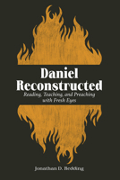 Daniel Reconstructed: Reading, Teaching, and Preaching with Fresh Eyes 1481320157 Book Cover