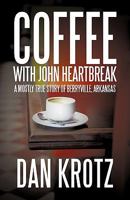 Coffee with John Heartbreak: A Mostly True Story of Berryville, Arkansas 1440197970 Book Cover