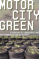 Motor City Green: A Century of Landscapes and Environmentalism in Detroit 082294572X Book Cover