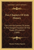 Two Chapters Of Irish History: The Irish Parliament Of James II, The Alleged Violation Of The Treaty Of Limerick 1165770385 Book Cover