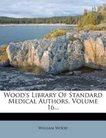 Wood's Library Of Standard Medical Authors, Volume 16... 1279793627 Book Cover