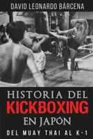 Historia del Kickboxing En Jap�n: del Muay Thai Al K-1 1549802879 Book Cover