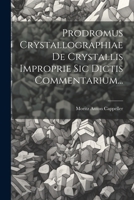 Prodromus Crystallographiae De Crystallis Improprie Sic Dictis Commentarium... 1021833231 Book Cover