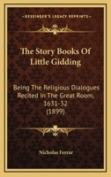 The Story Books of Little Gidding, Being the Religious Dialogues Recited in the Great Room, 1631-2 1018737502 Book Cover