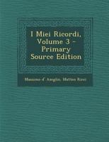 I Miei Ricordi, Volume 3 - Primary Source Edition 1021680974 Book Cover