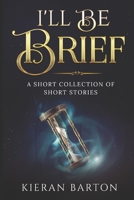 I'll Be Brief: A Short Collection of Short Stories B088BBKF2J Book Cover