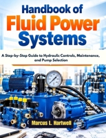 Handbook of Fluid Power Systems: A Step-by-Step Guide to Hydraulic Controls, Maintenance, and Pump Selection B0HJHL8DQC Book Cover
