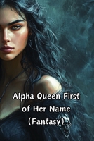 Alpha Queen First of Her Name (Fantasy) B0DR5DS8XX Book Cover