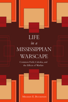 Life in a Mississippian Warscape: Common Field, Cahokia, and the Effects of Warfare 0817321381 Book Cover