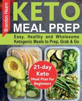 Keto Meal Prep: Easy, Healthy and Wholesome Ketogenic Meals to Prep, Grab, and Go. 21-Day Keto Meal Plan for Beginners. Keto Kitchen Cookbook 1726006123 Book Cover