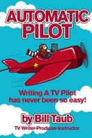 Automatic Pilot: Writing a TV Pilot Has Never Been So Easy! 0615979815 Book Cover