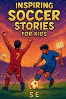 Inspiring Soccer Stories for Kids: Real Heroes. Epic Goals. Unforgettable Journeys. B0FYYGBV81 Book Cover