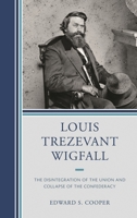 Louis Trezevant Wigfall: The Disintegration of the Union and Collapse of the Confederacy 1611475643 Book Cover