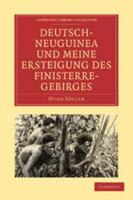 Deutsch-Neuguinea Und Meine Ersteigung Des Finisterre-Gebirges: Eine Schilderung Des Ersten Erfolgreichen Vordringens Zu Den Hochgebirgen Inner-Neuguineas, Der Natur Des Landes, Der Sitten Der Eingebo 0511694490 Book Cover