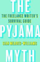 The Pyjama Myth: The Freelance Writer's Survival Guide 1800180969 Book Cover